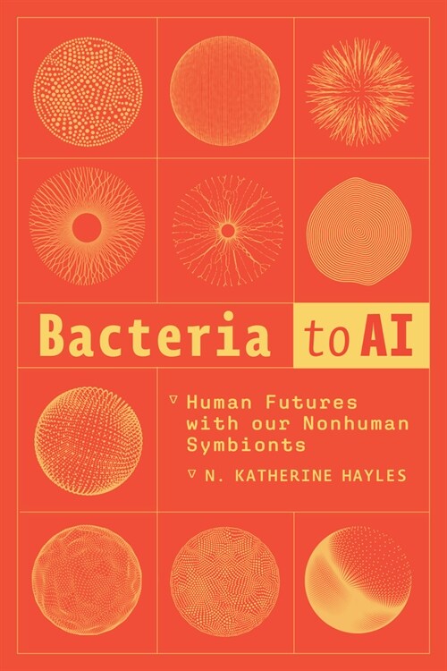 Bacteria to AI: Human Futures with Our Nonhuman Symbionts (Paperback)