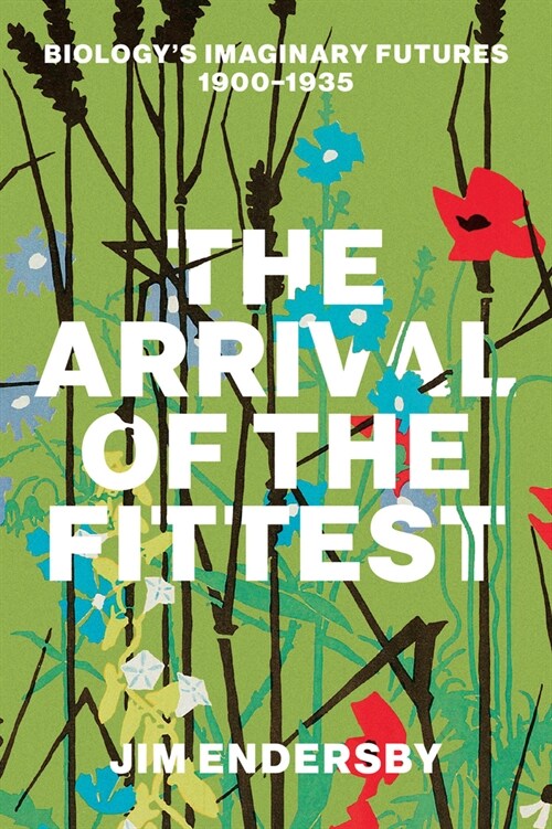 The Arrival of the Fittest: Biologys Imaginary Futures, 1900-1935 (Paperback)