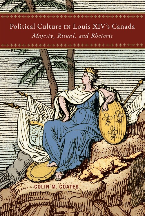 Political Culture in Louis XIVs Canada: Majesty, Ritual, and Rhetoric (Paperback)