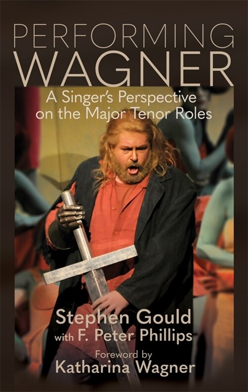 Performing Wagner: A Singers Perspective on the Major Tenor Roles (Hardcover, Revised)