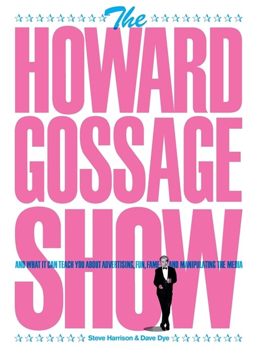 The Howard Gossage Show: And what it can teach you about advertising, fun, fame and manipulating the media (Paperback)