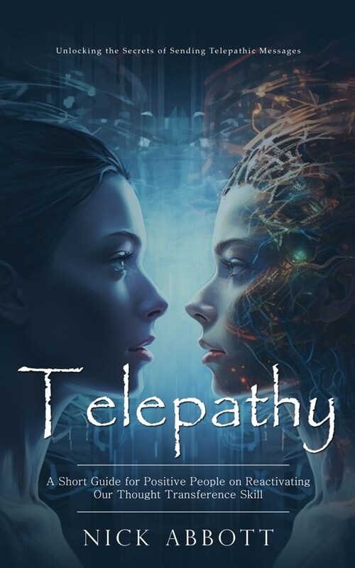 Telepathy: Unlocking the Secrets of Sending Telepathic Messages (A Short Guide for Positive People on Reactivating Our Thought Tr (Paperback)