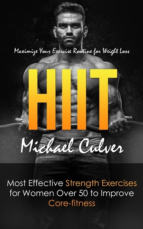 Hiit: Maximize Your Exercise Routine for Weight Loss (Most Effective Strength Exercises for Women Over 50 to Improve Core-fi (Paperback)