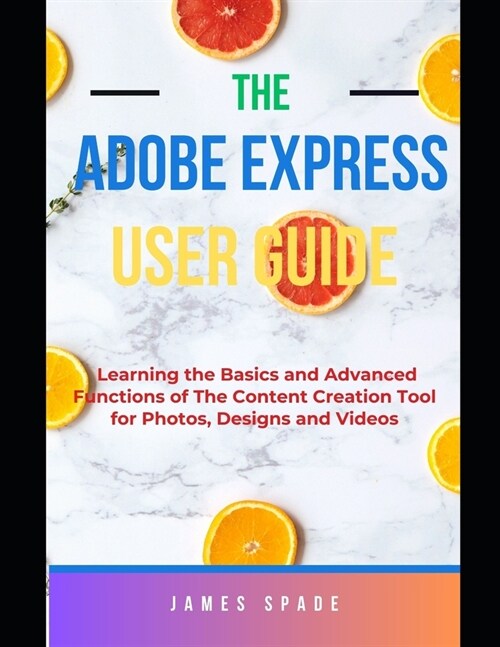 Adobe Express User Guide: Learning the Basics and Advanced Functions of this Content Creation Tool for Web Pages, Videos, Photos (Paperback)