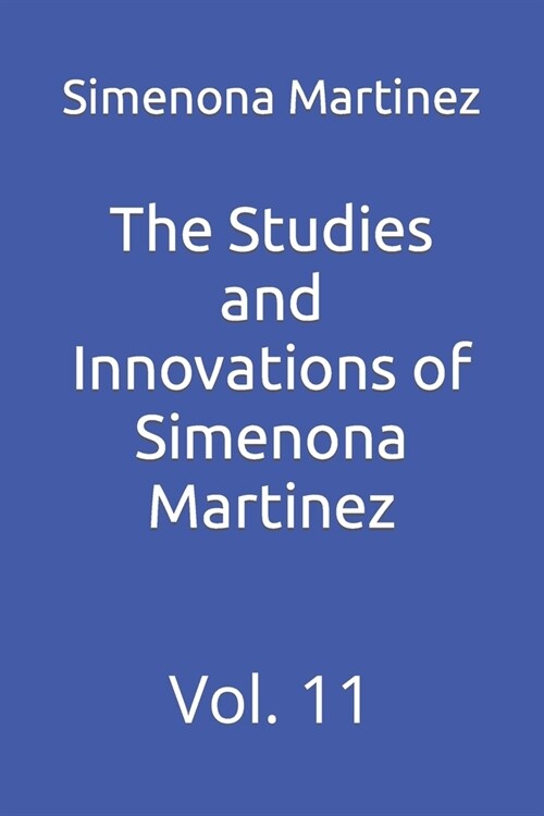 The Studies and Innovations of Simenona Martinez: Vol. 11 (Paperback)