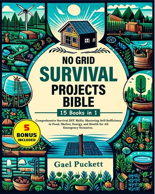 No Grid Survival Projects Bible 15 in 1: Comprehensive Survival DIY Skills: Mastering Self Sufficiency in Food, Shelter, Energy, and Health for All Em (Paperback)