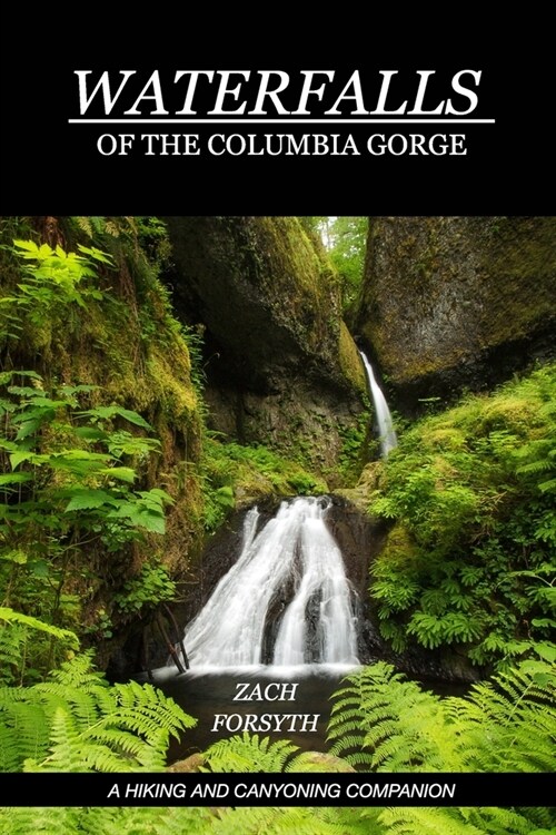 Waterfalls of the Columbia Gorge: A Hiking and Canyoning Companion (Paperback)