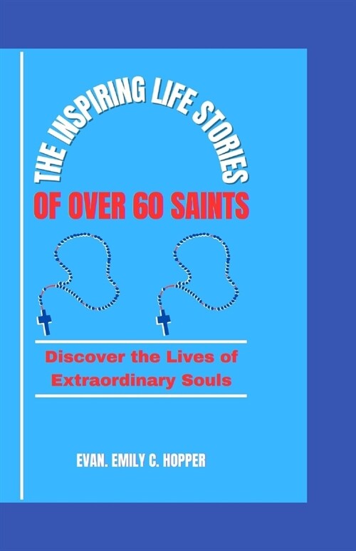 The Inspiring Life Stories of Over 60 Saints: Discover the Lives of Extraordinary Souls (Paperback)