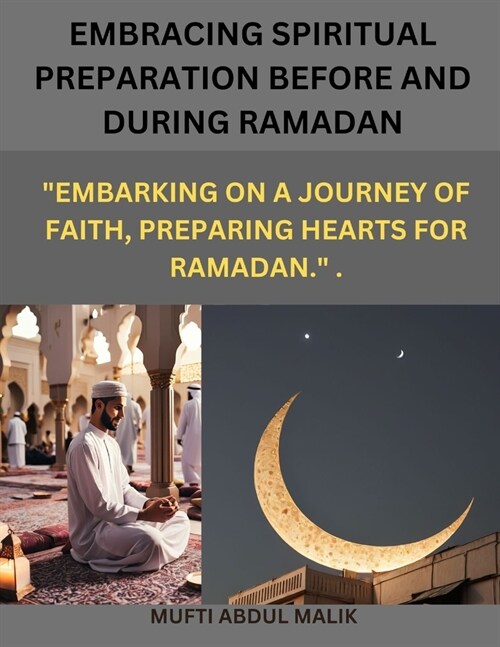 Embracing Spiritual Preparation Before and During Ramadan.: Embarking on a journey of faith, preparing hearts for Ramadan. . (Paperback)