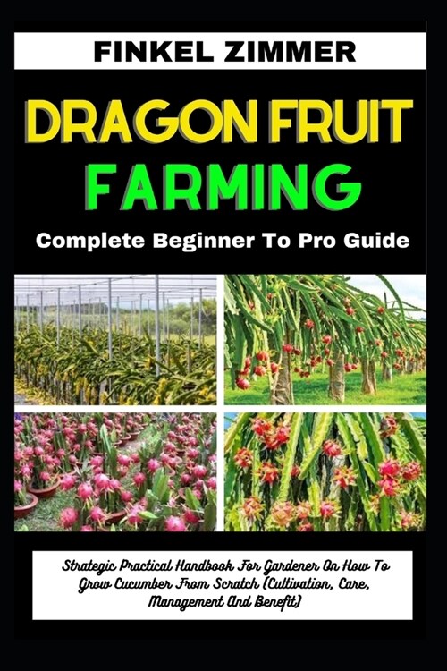 Dragon Fruit Farming: Complete Beginner To Pro Guide: Strategic Practical Handbook For Gardener On How To Grow Dragon Fruit From Scratch (Cu (Paperback)