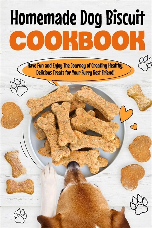 Homemade Dog Biscuit Cookbook: Have Fun and Enjoy The Journey of Creating Healthy, Delicious Treats for Your Furry Best Friend!: Recipes for Your Dog (Paperback)