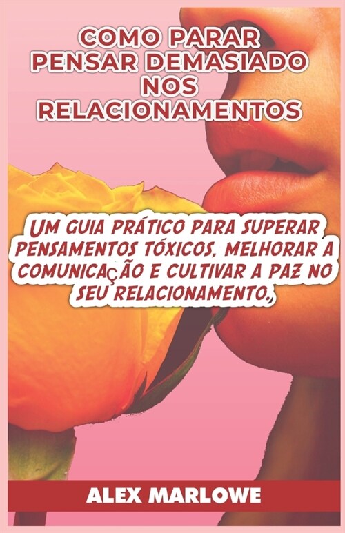 Como Parar de Pensar Demais Nos Relacionamentos: Um guia pr?ico para superar pensamentos t?icos, melhorar a comunica豫o e cultivar a paz no seu rela (Paperback)