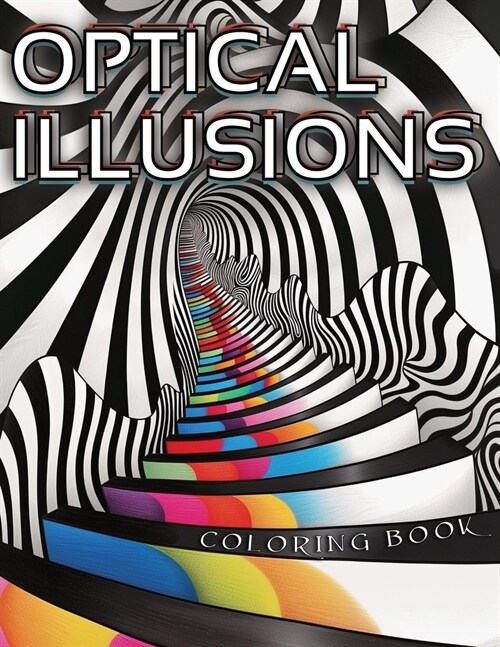 Optical Illusions Coloring Book: Stress Relief and Relaxation, Mind-Bending Patterns, and Designs for Adults (Paperback)