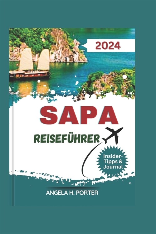 Sapa Reisef?rer 2024: Sapa enth?lt: Ein unverzichtbarer Reisef?rer f? den anspruchsvollen Reisenden, in dem Abenteuer auf Tradition triff (Paperback)