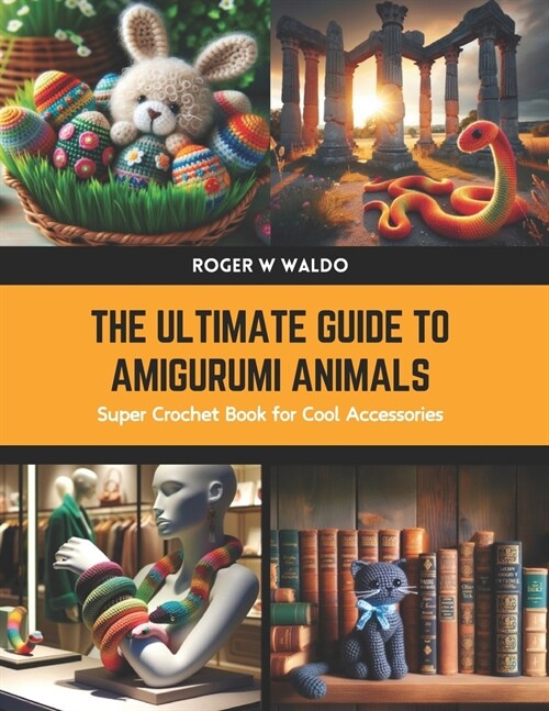 The Ultimate Guide to Amigurumi Animals: Super Crochet Book for Cool Accessories (Paperback)