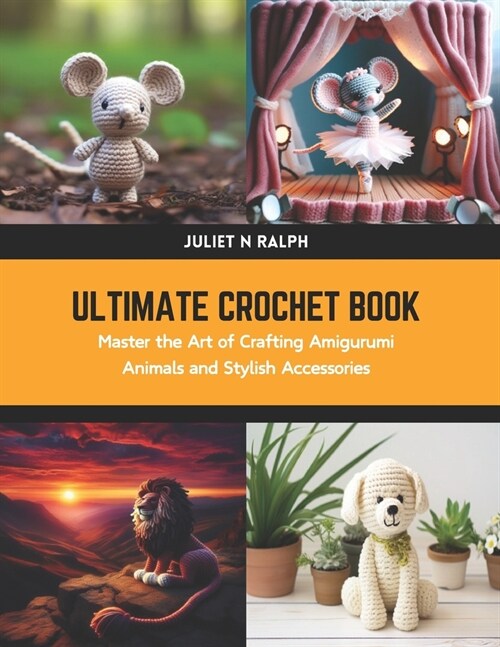 Ultimate Crochet Book: Master the Art of Crafting Amigurumi Animals and Stylish Accessories (Paperback)