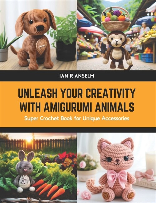 Unleash Your Creativity with Amigurumi Animals: Super Crochet Book for Unique Accessories (Paperback)