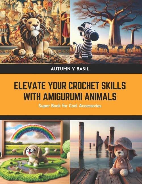 Elevate Your Crochet Skills with Amigurumi Animals: Super Book for Cool Accessories (Paperback)