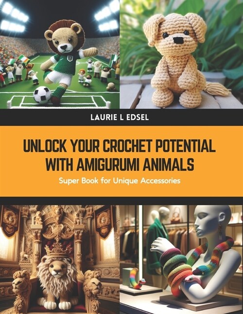 Unlock Your Crochet Potential with Amigurumi Animals: Super Book for Unique Accessories (Paperback)