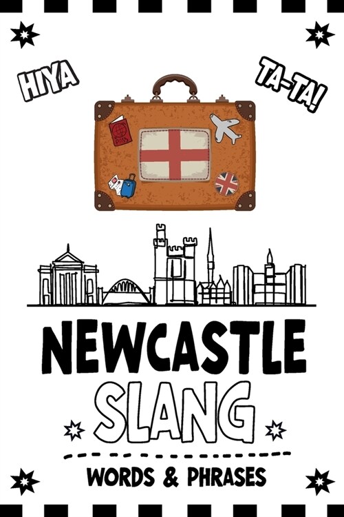 Newcastle Slang Words & Phrases: A Pocket Guide to Geordie Dialect - Your Essential Illustrated Dictionary for Fun Learning of the Most Commonly Used (Paperback)