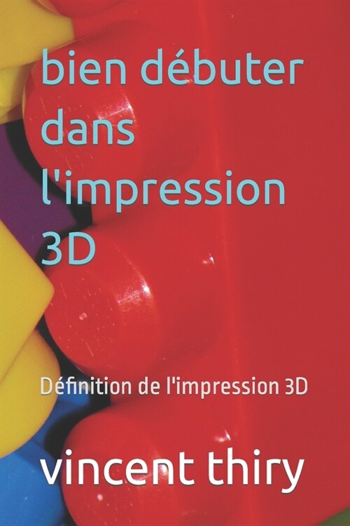 bien d?uter dans limpression 3D: D?inition de limpression 3D (Paperback)