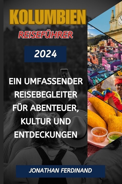 Kolumbien Reisef?rer 2024: Ein umfassender Reisebegleiter f? Abenteuer, Kultur und Entdeckungen (Paperback)