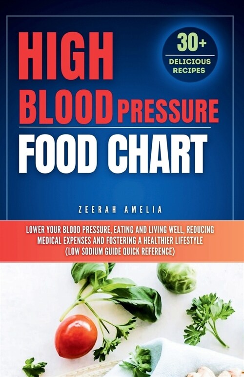 High Blood Pressure Food Chart: Lower Your BLOOD PRESSURE, Eating and Living well, Reducing Medical Expenses and Fostering a Healthier Lifestyle(High (Paperback)