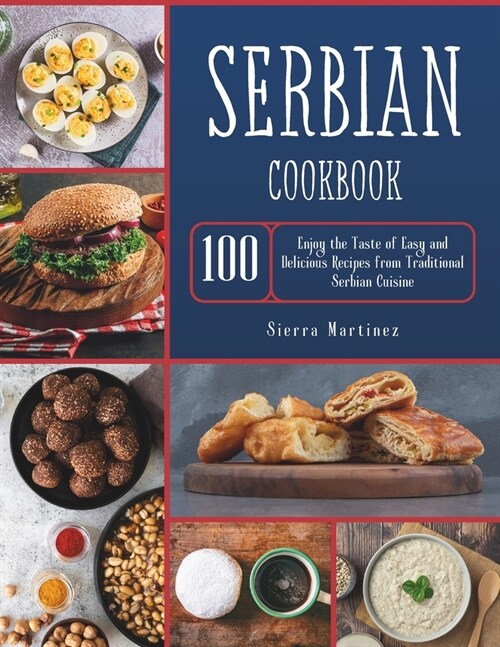 Serbian Cookbook: Enjoy the Taste of Easy and Delicious Recipes from Traditional Serbian Cuisine (Paperback)