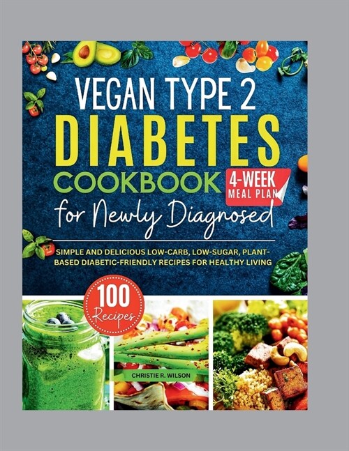 Vegan Type 2 Diabetes Cookbook for Newly Diagnosed: Simple and Delicious Low-carb, Low-sugar, Plant-based Diabetic-Friendly Recipes for Healthy Living (Paperback)