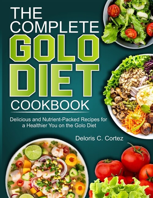 The Complete Golo Diet Cookbook: Delicious and Nutrient-Packed Recipes for a Healthier You on the Golo Diet (Paperback)