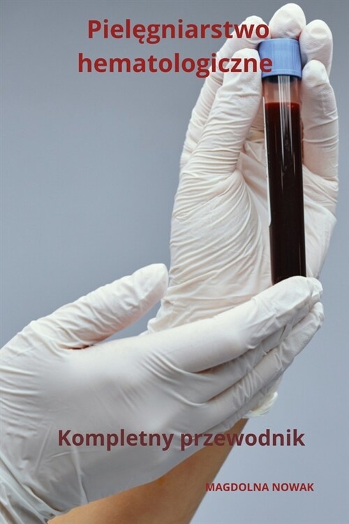Pielęgniarstwo hematologiczne Kompletny przewodnik (Paperback)