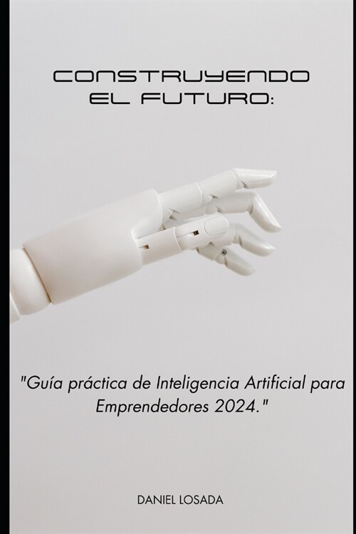 Construyendo el Futuro: Gu? Pr?tica de Inteligencia Artificial para Emprendedores en 2024 (Paperback)