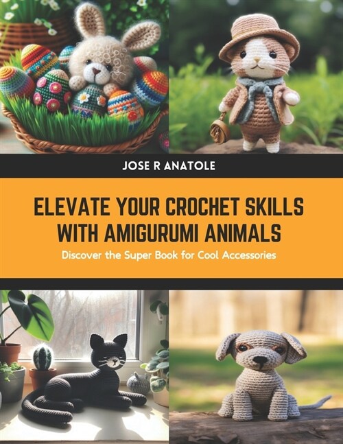 Elevate Your Crochet Skills with Amigurumi Animals: Discover the Super Book for Cool Accessories (Paperback)