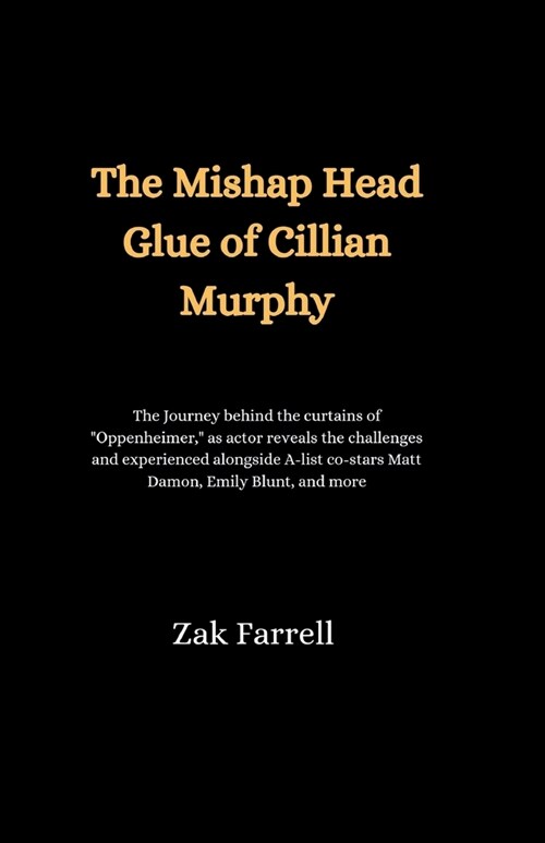 The Mishap Head Glue of Cillian Murphy: The Journey behind the curtains of Oppenheimer, as actor reveals the challenges and experienced alongside A- (Paperback)