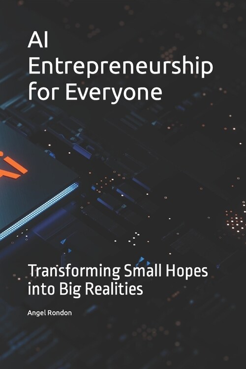 AI Entrepreneurship for Everyone: Transforming Small Hopes into Big Realities (Paperback)
