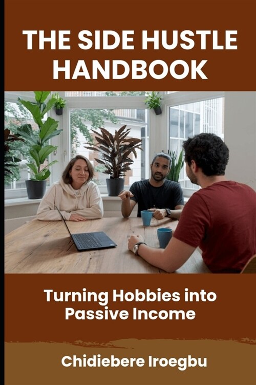 The Side Hustle Handbook: Turning Hobbies into Passive Income (Paperback)