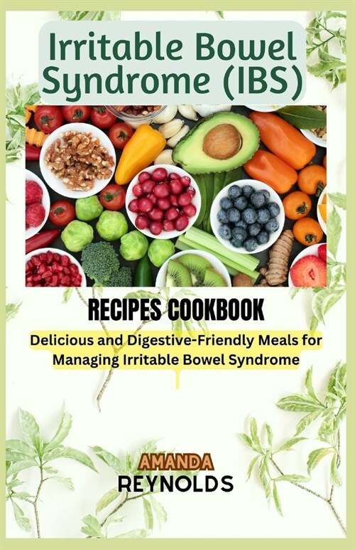 Irritable Bowel Syndrome RECIPES COOKBOOK: Delicious and Digestive-Friendly Meals for Managing Irritable Bowel Syndrome (Paperback)