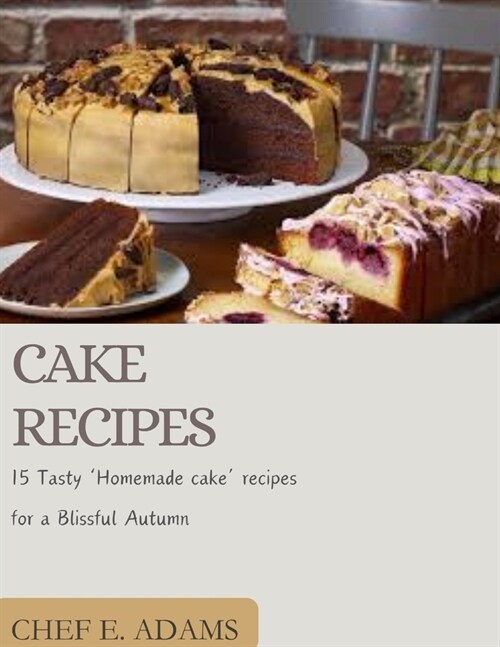 Cake Recipes: 15 Tasty Homemade Cake Recipes for a Blissful Autumn (Paperback)