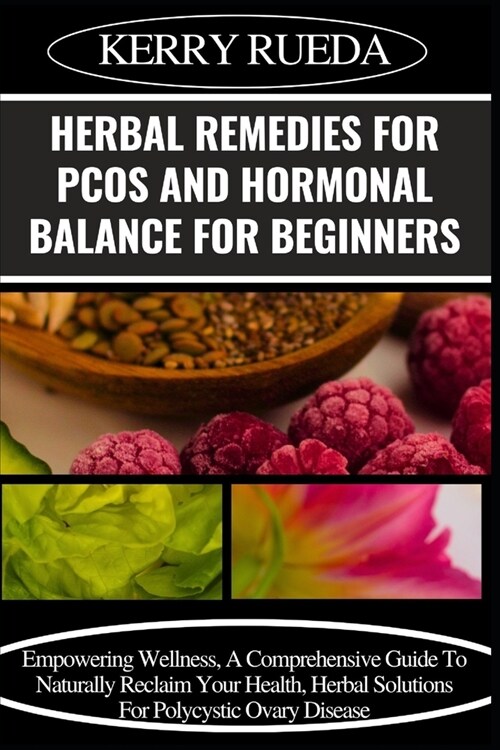 Herbal Remedies for Pcos and Hormonal Balance for Beginners: Empowering Wellness, A Comprehensive Guide To Naturally Reclaim Your Health, Herbal Solut (Paperback)