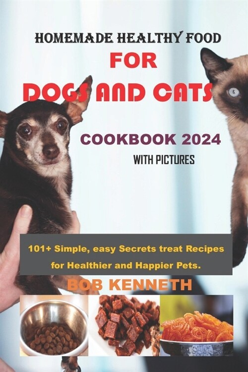 Homemade healthy food for DOGS and CATS COOKBOOK 2024: 101+ Simple, easy Secrets treat Recipes for Healthier and Happier Pets (Paperback)