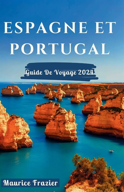 Espagne Et Portugal Guide de Voyage 2024: Entrez dans la beaut?pittoresque et le patrimoine culturel du royaume; Un guide parfait pour les nouveaux v (Paperback)