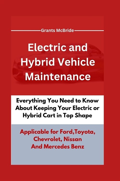 Electric and Hybrid Vehicle Maintenance: Everything You Need to Know About Keeping Your Electric or Hybrid Car in Top Shape Applicable for Ford, Toyot (Paperback)