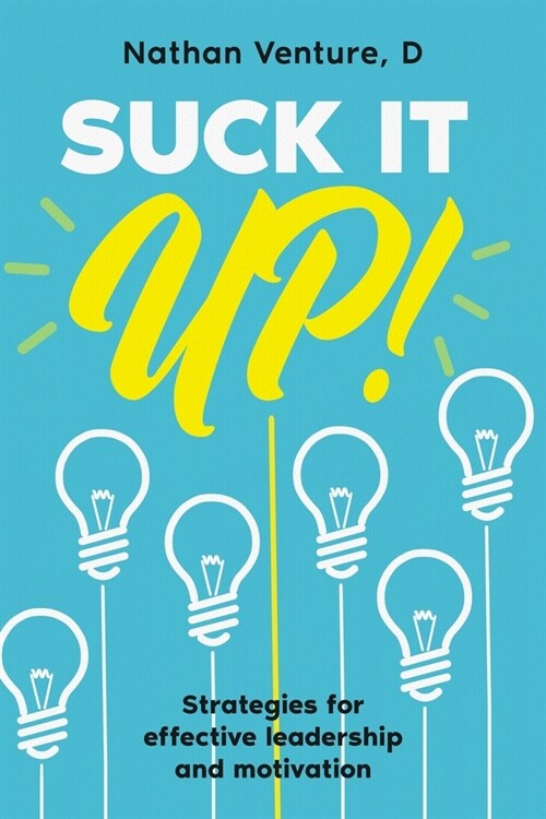 Suck It Up!: Strategies for effective leadership and motivation (Paperback)