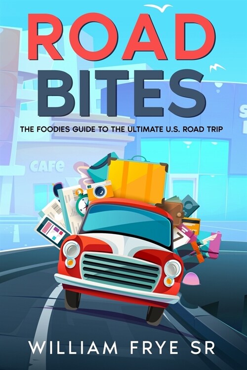 Road Bites: The Foodies Guide to the Ultimate U.S. Road Trip (Paperback)