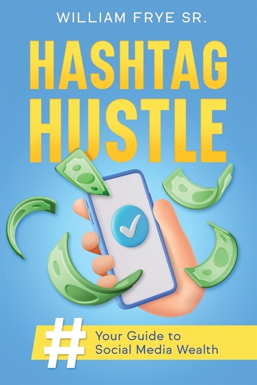 Hashtag Hustle: Your Guide to Social Media Wealth (Paperback)