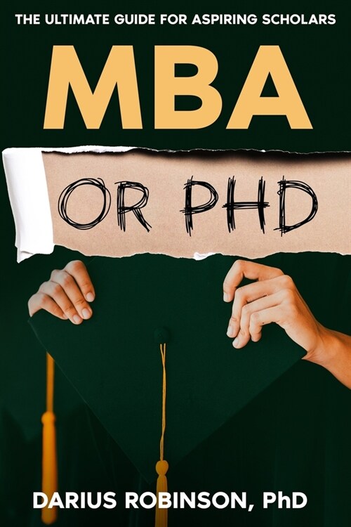 MBA or PhD: The Ultimate Guide for Aspiring Scholars (Paperback)