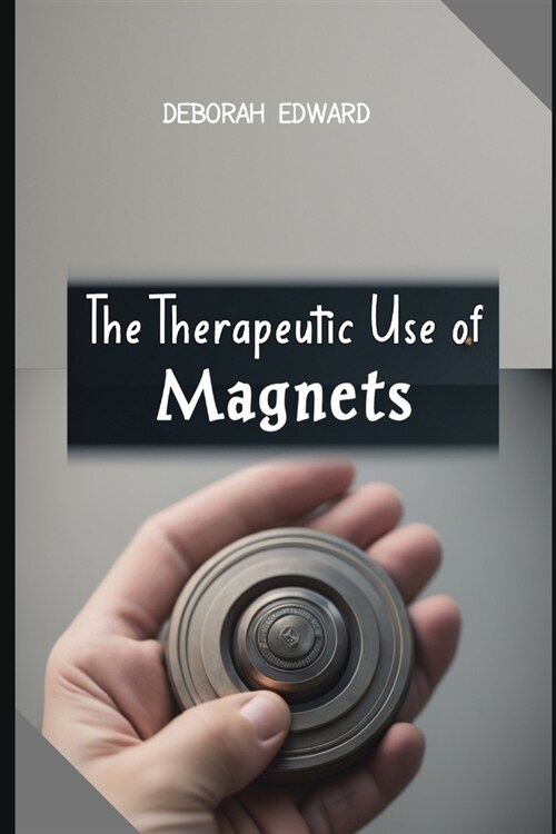 The Therapeutic Use of Magnets: The Effectiveness of Magnet Therapy for Treatments of Chronic Pain, Tissue Healing, Respiratory Diseases, Arthritis, M (Paperback)
