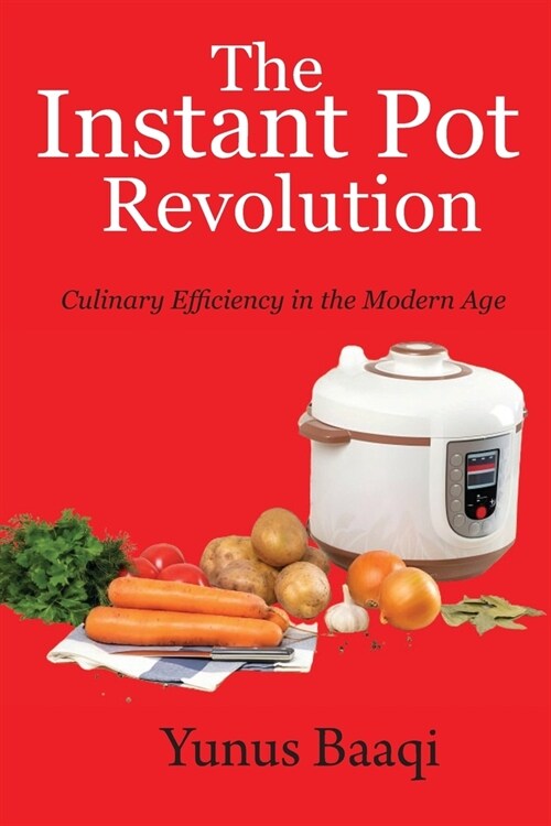 The Instant Pot Revolution: Culinary Efficiency in the Modern Age (Paperback)