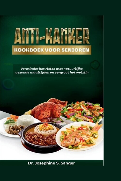 Anti-kanker kookboek voor senioren: Verminder het risico met natuurlijke gezonde maaltijden en vergroot het welzijn (Paperback)