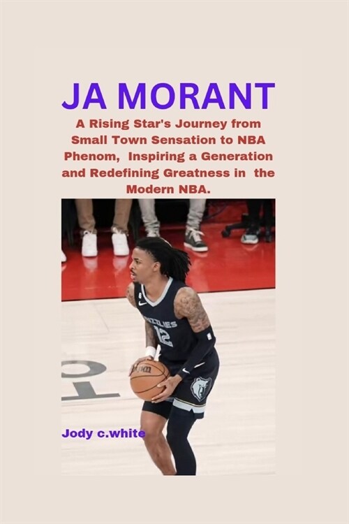 Ja Morant: A Rising Stars Journey from Small Town Sensation to NBA Phenom, Inspiring a Generation and Redefining Greatness in th (Paperback)